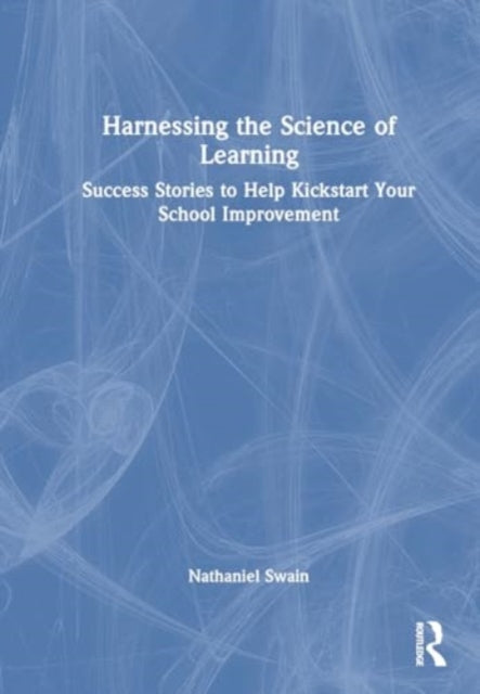Harnessing the Science of Learning: Success Stories to Help Kickstart Your School Improvement