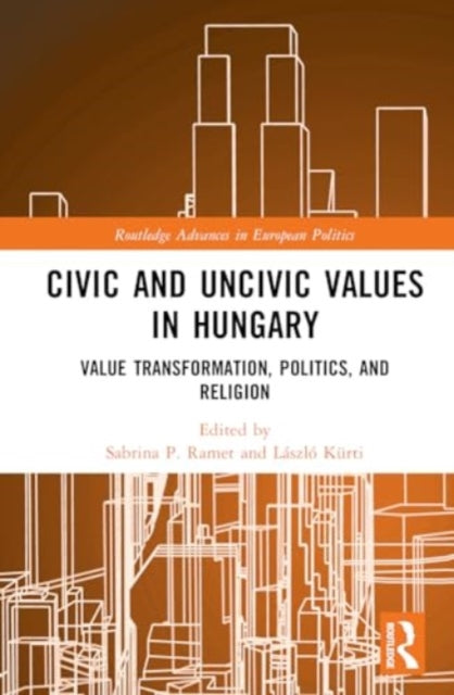 Civic and Uncivic Values in Hungary: Value Transformation, Politics, and Religion