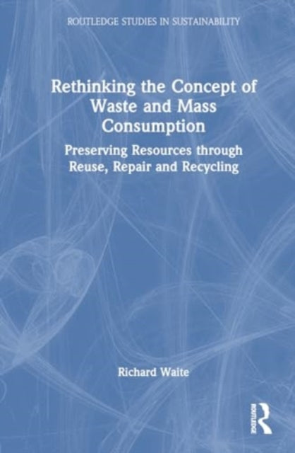 Rethinking the Concept of Waste and Mass Consumption: Preserving Resources through Reuse, Repair and Recycling
