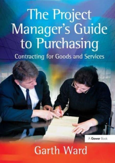The Project Manager's Guide to Purchasing: Contracting for Goods and Services