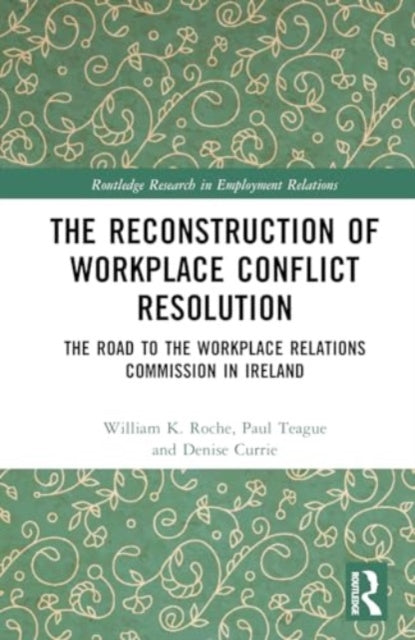 The Reconstruction of Workplace Conflict Resolution: The Road to the Workplace Relations Commission in Ireland