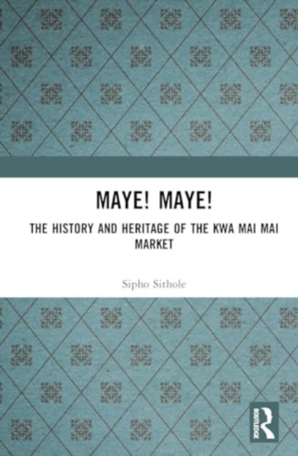 Maye! Maye!: The History and Heritage of the Kwa Mai Mai Market