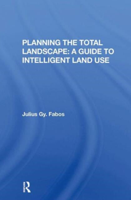Planning The Total Landscape: A Guide To Intelligent Land Use