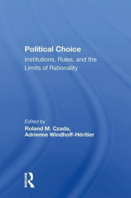 Political Choice: Institutions, Rules And The Limits Of Rationality