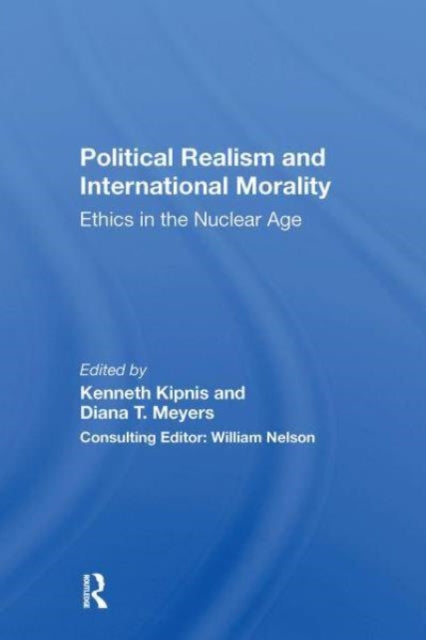 Political Realism And International Morality: Ethics In The Nuclear Age