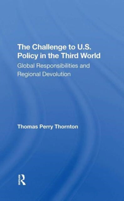 The Challenge To U.s. Policy In The Third World: Global Responsibilities And Regional Devolution