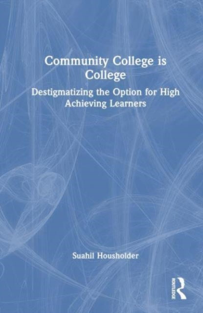 Community College is College: Destigmatizing the Option for High Achieving Learners