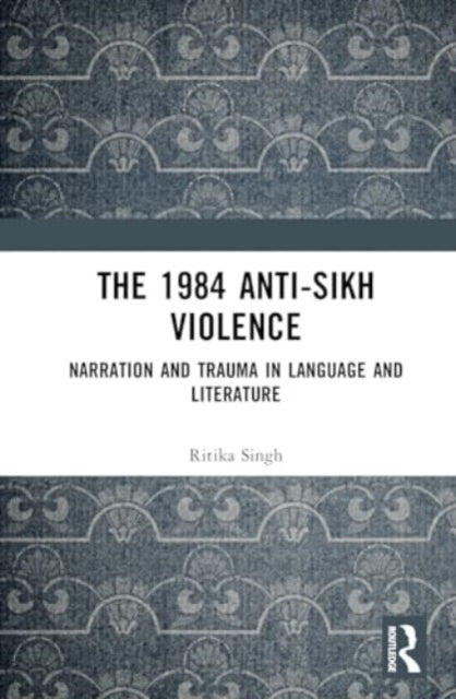 The 1984 Anti-Sikh Violence: Narration and Trauma in Language and Literature