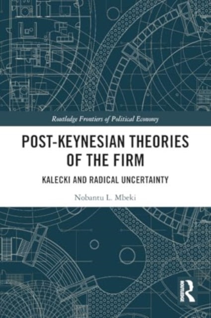 Post-Keynesian Theories of the Firm: Kalecki and Radical Uncertainty