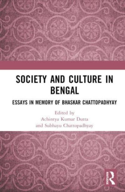 Society and Culture in Bengal: Essays in Memory of Bhaskar Chattopadhyay