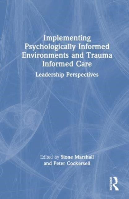 Implementing Psychologically Informed Environments and Trauma Informed Care: Leadership Perspectives
