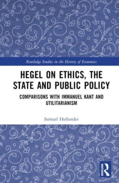 Hegel on Ethics, the State and Public Policy: Comparisons with Immanuel Kant and Utilitarianism