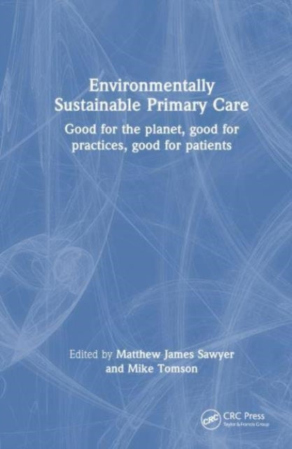 Environmentally Sustainable Primary Care: Good for the planet, good for practices, good for patients