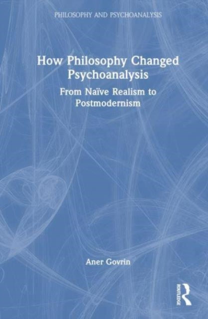 How Philosophy Changed Psychoanalysis: From Naive Realism to Postmodernism