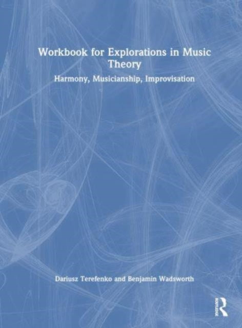 Workbook for Explorations in Music Theory: Harmony, Musicianship, Improvisation