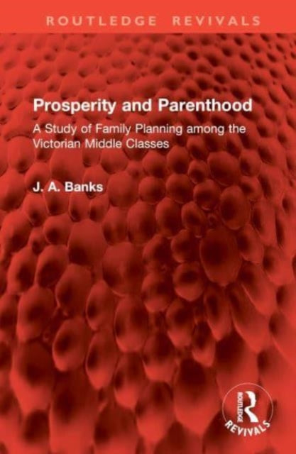 Prosperity and Parenthood: A Study of Family Planning among the Victorian Middle Classes