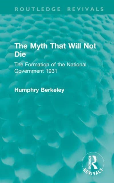 The Myth That Will Not Die: The Formation of the National Government 1931