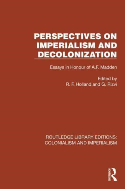 Perspectives on Imperialism and Decolonization: Essays in Honour of A.F. Madden