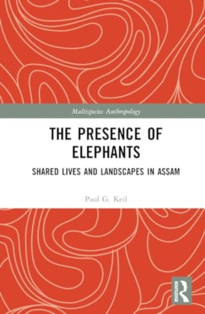 The Presence of Elephants: Sharing Lives and Landscapes in Assam