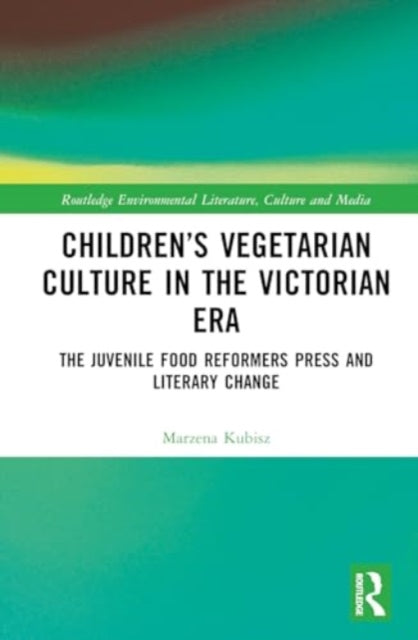 Children’s Vegetarian Culture in the Victorian Era: The Juvenile Food Reformers Press and Literary Change