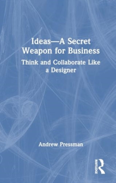 IDEAS—A Secret Weapon for Business: Think and Collaborate Like a Designer