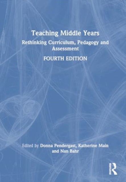 Teaching Middle Years: Rethinking Curriculum, Pedagogy, and Assessment