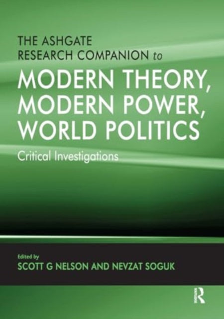 The Ashgate Research Companion to Modern Theory, Modern Power, World Politics: Critical Investigations