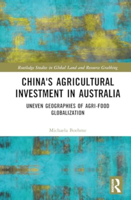 China's Agricultural Investment in Australia: Uneven Geographies of Agri-Food Globalization