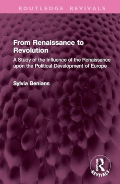 From Renaissance to Revolution: A Study of the Influence of the Renaissance upon the Political Development of Europe