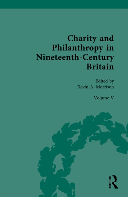 Charity and Philanthropy in Nineteenth-Century Britain: Volume V: The Business of Charity and Philanthropy