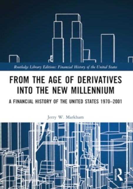 From the Age of Derivatives into the New Millennium: A Financial History of the United States 1970–2001