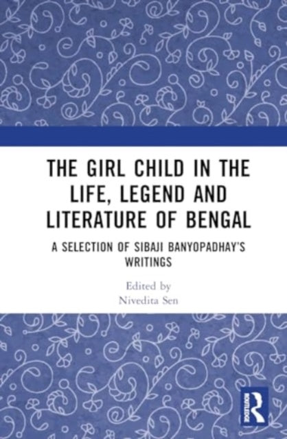 The Girl Child in the Life, Lore and Literature of Bengal: Selected Writings of Sibaji Bandyopadhyay
