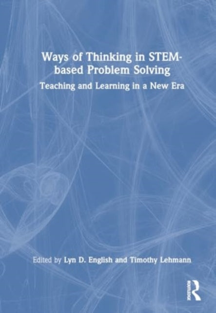 Ways of Thinking in STEM-based Problem Solving: Teaching and Learning in a New Era
