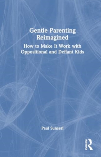 Gentle Parenting Reimagined: How to Make It Work with Oppositional and Defiant Kids