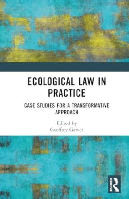 Ecological Law in Practice: Case Studies for a Transformative Approach