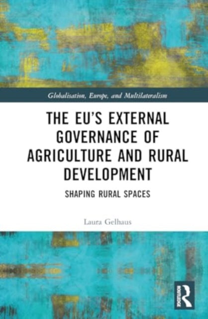 The EU’s External Governance of Agriculture and Rural Development: Shaping Rural Spaces
