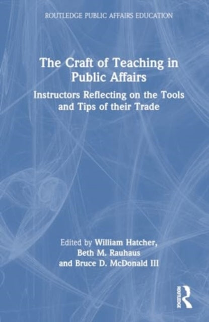 The Craft of Teaching in Public Affairs: Instructors Reflecting on the Tools and Tips of Their Trade