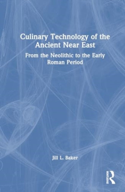 Culinary Technology of the Ancient Near East: From the Neolithic to the Early Roman Period