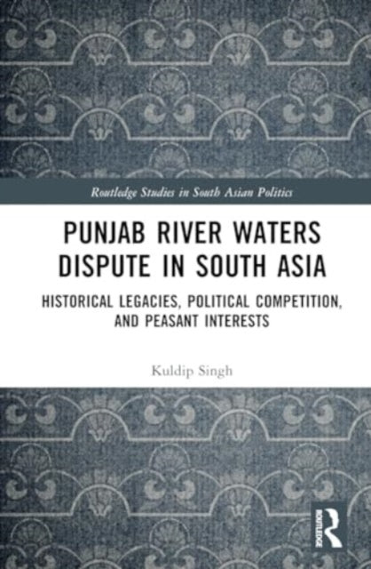 Punjab River Waters Dispute in South Asia: Historical Legacies, Political Competition, and Peasant Interests