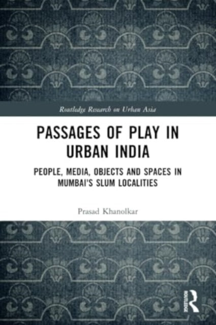 Passages of Play in Urban India: People, Media, Objects and Spaces in Mumbai's Slum Localities