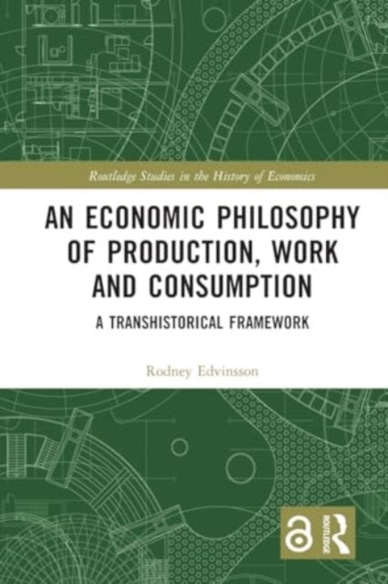 An Economic Philosophy of Production, Work and Consumption: A Transhistorical Framework