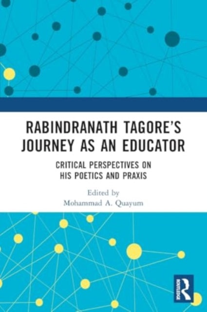 Rabindranath Tagore’s Journey as an Educator: Critical Perspectives on His Poetics and Praxis