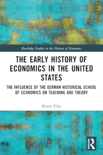 The Early History of Economics in the United States: The Influence of the German Historical School of Economics on Teaching and Theory