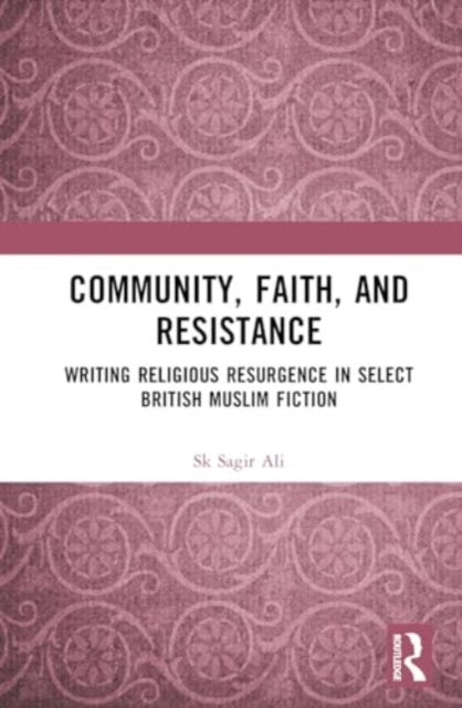 Community, Faith, and Resistance: Writing Religious Resurgence in Select British Muslim Fiction