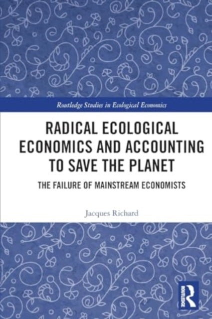 Radical Ecological Economics and Accounting to Save the Planet: The Failure of Mainstream Economists