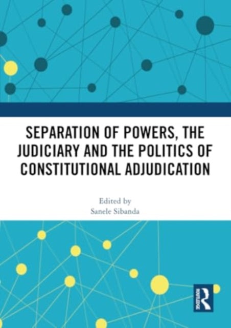 Separation of Powers, the Judiciary and the Politics of Constitutional Adjudication