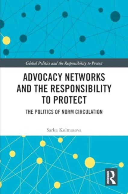 Advocacy Networks and the Responsibility to Protect: The Politics of Norm Circulation