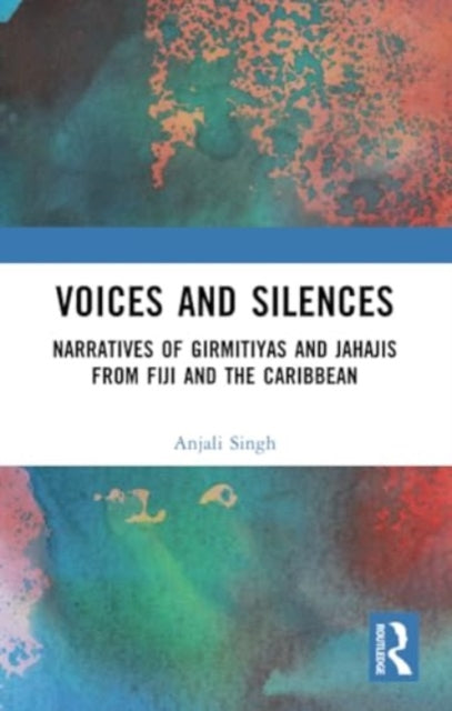 Voices and Silences: Narratives of Girmitiyas and Jahajis from Fiji and the Caribbean