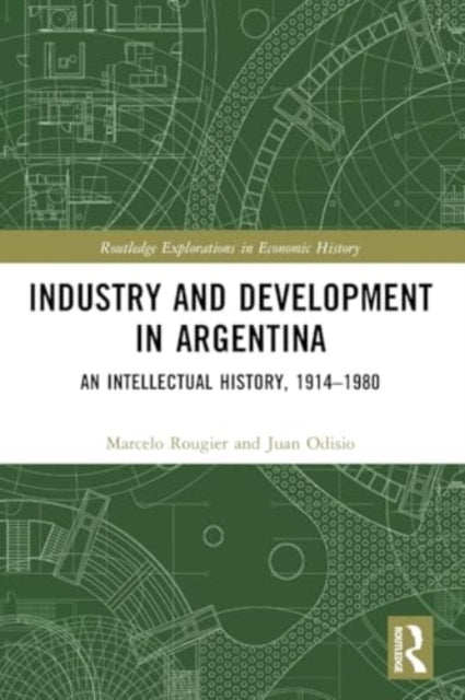 Industry and Development in Argentina: An Intellectual History, 1914–1980