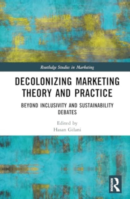 Decolonizing Marketing Theory and Practice: Beyond Inclusivity and Sustainability Debates